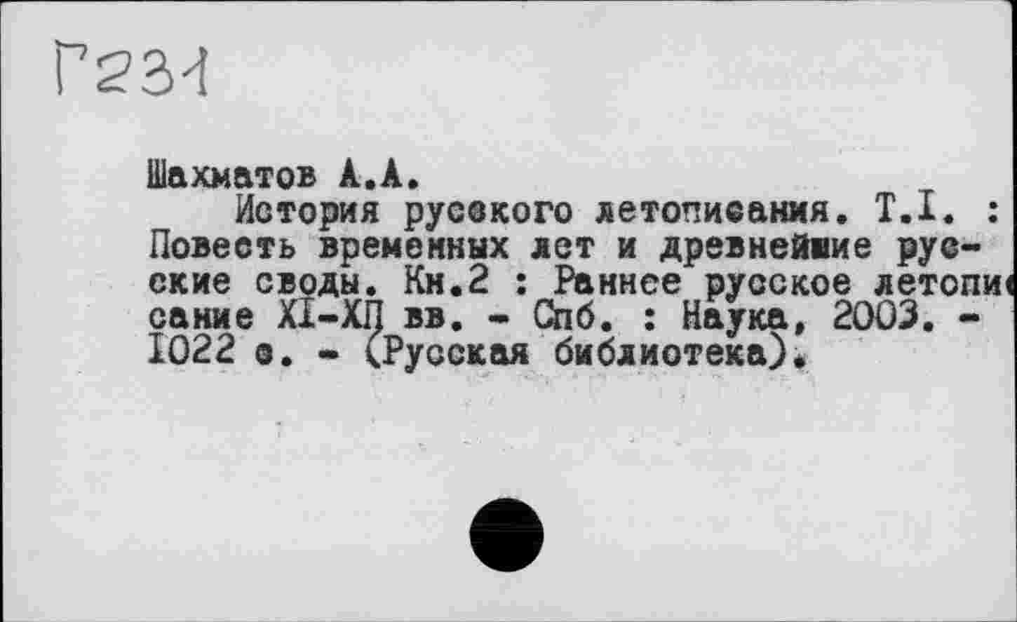 ﻿Шахматов А.А.
История русского летописания. T.I. Повесть временных лет и древнейшие рус* ские своды. Кн.2 : Раннее русское летої сание ХІ-ХП вв. - Спб. : Наука, 2003. * 1022 о. - (Русская библиотека)*